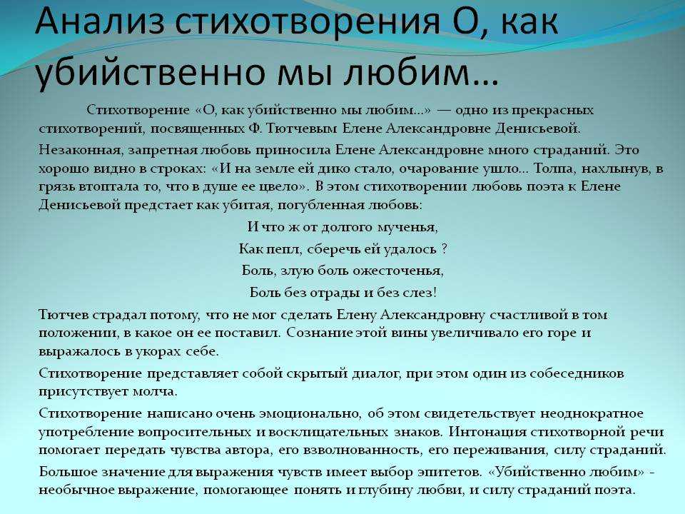 На нашем сайте вы можете прочитать анализ стихотворения Федора Тютчева - О как убийственно мы любим, как пример домашнего задания